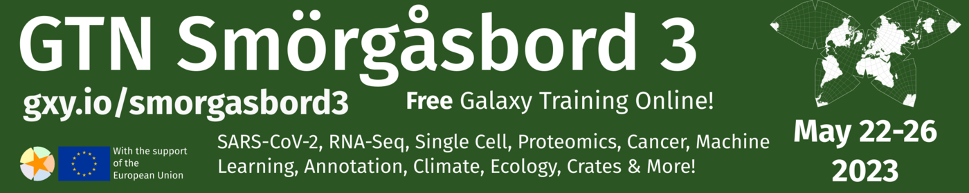 GTN Smorgasbord 3, gxy.io/smorgasbord3 a free galaxy training event, online, from may 22-26 2023. Topics covered include SARS-CoV-2, RNA-Seq, Single Cell, Proteomics, Machine Learning, Annotation, Climate, Ecology, Cancer, RO-Crates,, and more! An EU flag in the corner indicates that this event is made possible with the support of the european union. A waterman butterfly projection map adorns the other corner suggesting a world wide event. Links are included to @gtn@mstdn.science @gallantries@mstdn.science, and two twitter urls @gxyTraining and @gallantries_eu